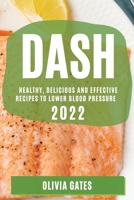 Dash 2022: Healthy, Delicious and Effective Recipes to Lower Blood Pressure 1804508535 Book Cover