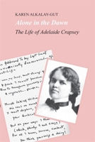Alone in the Dawn: The Life of Adelaide Crapsey 0820332135 Book Cover
