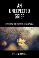An Unexpected Grief: Mourning The Death Of An Ex-Spouse 0578249065 Book Cover