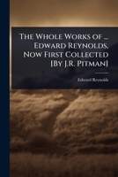 The Whole Works of ... Edward Reynolds, Now First Collected [By J.R. Pitman] 137796535X Book Cover
