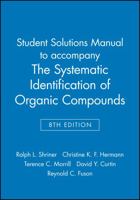 The Systematic Identification of Organic Compounds, Student Solutions Manual 0471466905 Book Cover