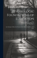 Psychologic Foundations of Education: An Attempt to Show the Genesis of the Higher Faculties of the Mind 1021187542 Book Cover