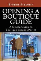 Opening a Boutique Guide: A Simple Guide to Boutique Success Part II 1499119429 Book Cover