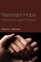 Resistant Hope: Fighting Back Against Suffering 1498249760 Book Cover