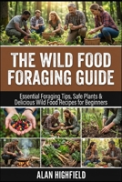The Wild Food Foraging Guide: Essential Foraging Tips, Safe Plants & Delicious Wild Food Recipes for Beginners | How To Identify Wild Edible Plants | Organic & Nutrition Packed Free Wild Food Secrets B0GW76RSTZ Book Cover