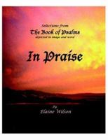 In Praise: Selections From The Book of Psalms Depicted in Image and Word 1418493163 Book Cover