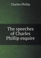 The Speeches of Charles Phillip Esquire 5518574940 Book Cover