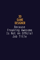 3D Game Designer Because Freaking Awesome is not An Official Job Title: 6X9 Career Pride Notebook Unlined 120 pages Writing Journal 1691026913 Book Cover