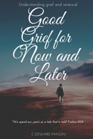 Good Grief for Now and Later: Understanding grief and renewal B0BF52CKDR Book Cover
