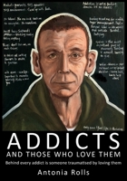Addicts and Those Who Love Them: Behind every addict is someone traumatised by loving them: Behind every addict, is someone traumatised by loving them 1738422240 Book Cover