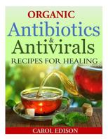 Organic Antibiotics and Antivirals Recipes for Healing 1502348071 Book Cover