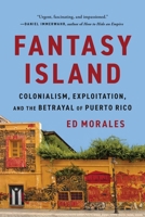 La isla de la fantasia: El colonialismo, la explotacion y la traicion a Puerto Rico 164503075X Book Cover