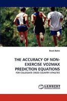 THE ACCURACY OF NON-EXERCISE VO2MAX PREDICTION EQUATIONS: FOR COLLEGIATE CROSS COUNTRY ATHLETES 3838378040 Book Cover