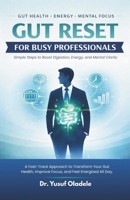 Gut Reset for Busy Professionals: Simple Steps to Boost Digestion, Energy, and Mental Clarity: A Fast-Track Approach to Transform Your Gut Health, Improve Focus, and Feel Energized All Day B0GFFJS7ZS Book Cover