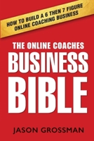 The Online Coaches Business Bible: How to Build a 6 Then 7 Figure Online Coaching Business 1923601253 Book Cover