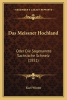 Das Meissner Hochland: Oder Die Sogenannte Sachsische Schweiz (1851) 1167507223 Book Cover