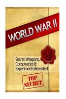 World War 2: Secret Weapons, Conspiracies & Experiments Revealed 1500939692 Book Cover