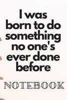 I was born to do something no one's ever done before Noteboock: For self exploration CollegeRuled_6x9_108_noBleed 1651313318 Book Cover