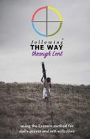Following the Way through Lent: using the Examen method for daily prayer and self-reflection 1543114113 Book Cover