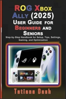 ROG Xbox Ally (2025) User Guide for Beginners and Seniors: Step-by-Step Handbook for Setup, Tips, Settings, Gaming, and Optimization B0G35MXTYR Book Cover