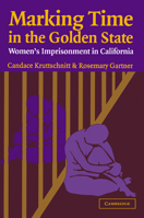 Marking Time in the Golden State: Women's Imprisonment in California (Cambridge Studies in Criminology) 0521532655 Book Cover