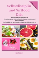 Selbstdisziplin und Sirtfood Di�t Unverzichtbarer Leitfaden, um Versuchungen zu widerstehen, Ihre Ziele zu erreichen und Gewicht mit der Sirtfood-Di�t der revolution�ren Magergen-Di�t zu verlieren: Gu 1801147272 Book Cover