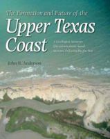 The Formation and Future of the Upper Texas Coast: A Geologist Answers Questions About Sand, Storms, and Living by the Sea (Gulf Coast Studies, No. 12) 1585445614 Book Cover