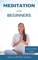 Meditation for Beginners: 5 Simple and Effective Techniques to Calm Your Mind, Gain Focus, Inner Peace and Happiness 1540333450 Book Cover