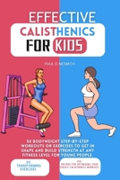 Effective Calisthenics for kids: 50 Bodyweight Step-by-Step Workouts or Exercises to Get in Shape and Build Strength at Any Fitness Level for Young People. (PAUL D NESMITH FITNESS JOURNEY) B0CVTXWGH7 Book Cover