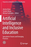 Artificial Intelligence and Inclusive Education: Speculative Futures and Emerging Practices (Perspectives on Rethinking and Reforming Education) 9811381631 Book Cover