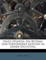 Faust-Studien: Ein Beitrag Zum Verstndnis Goethes in Seiner Dichtung (Classic Reprint) 1178632318 Book Cover