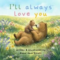 I'll always love you: A children's book for little ones to remind them that they are loved, always and forever. B0GLYFC4XM Book Cover
