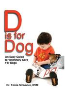 D is for Dog: An Easy Guide to Veterinary Care for Dogs 1523876557 Book Cover