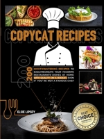 Copycat Recipes: 200 Mouthwatering Recipes to Easily Recreate Your Favorite Restaurants' Dishes at Home with Quality on A Budget, Even If You're Not A Famous Chef B08JB7BXC8 Book Cover