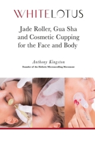 Jade Roller, Gua Sha & Cosmetic Cupping for the Face and Body: White Lotus's Expert Demonstration of the Jade Facial Roller, Jade Gua Sha and Chinese Cupping to Enhance the Beauty of the Face and Body 1091964971 Book Cover