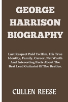 George Harrison: Last Respect Paid To Him, His True Identity, Family, Career, Net Worth And Interesting Facts About The Best Lead Guitarist Of The Beatles. B0CVF9HCMW Book Cover