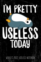 I'm pretty useless today - World's most useless Notebook: Funny lazy penguin ruled Notebook to write in for Procrastinators and lazy People often feeling useless, great as diary, for setting goals and 1087164818 Book Cover