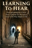 Learning to HEAR: Distinguishing the Voices That Compete for the Space Only God Was Made to Fill B0H66NR7Q1 Book Cover
