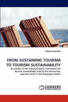 FROM SUSTAINING TOURISM TO TOURISM SUSTAINABILITY: An analysis of the voluntary policy instruments for tourism sustainability used by the marine tour operator sector in the Galapagos Islands 3843356815 Book Cover