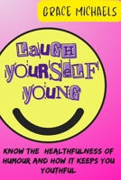 Laugh Yourself Young: Know the Healthfulness of Humor and how it keeps You Youthful B0CDNMMV5Z Book Cover