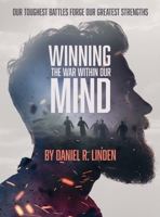 Winning the War Within Our Mind: Our Toughest Battles Forge Our Greatest Strengths B0GXXBPCR7 Book Cover