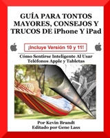 Guia Para Tontos Mayores, Consejos Y Trucos De iPhone Y iPad: Cómo Sentirse Inteligente Al Usar Teléfonos Apple y Tabletas (Volume 5) 1986451283 Book Cover