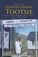 Everyone Knows Tootsie: The Life, Wisdom, and Humor of Pioneer Alaskan, Mattie Tootsie Crosby 1636303811 Book Cover