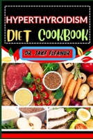 HYPERTHYROIDISM DIET COOKBOOK: Energize Your Life Through Tailored Recipes, Key Nutrients, And Lifestyle Tips For Optimal Thyroid Health, Holistic Wellness And Healthy Balanced Life B0CQ2NTFRK Book Cover