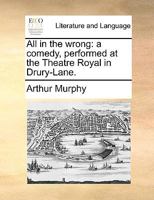 All in the Wrong a Comedy. as It Is Acted at the Theatre-Royal in Drury-Lane 1241534160 Book Cover