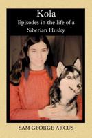 Kola: Episodes in the life of a Siberian Husky 1419603612 Book Cover