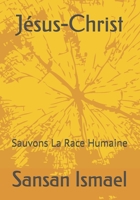 Jésus-Christ: Sauvons La Race Humaine (French Edition) B0DSVGZJV2 Book Cover