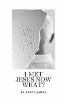 I Met Jesus. Now What?: A Practical Guide Book On How To Develop And Grow Your Relationship With Him 0996666052 Book Cover