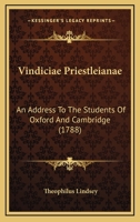 Vindiciae Priestleianae: An Address To The Students Of Oxford And Cambridge 1165166046 Book Cover