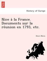 Nice à la France. Documents sur la réunion en 1793, etc. 1241769664 Book Cover